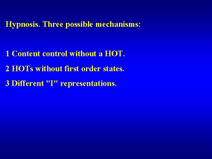 Hypnosis. Three possible mechanisms: 1 Content control without a HOT. 2 HOTs without first