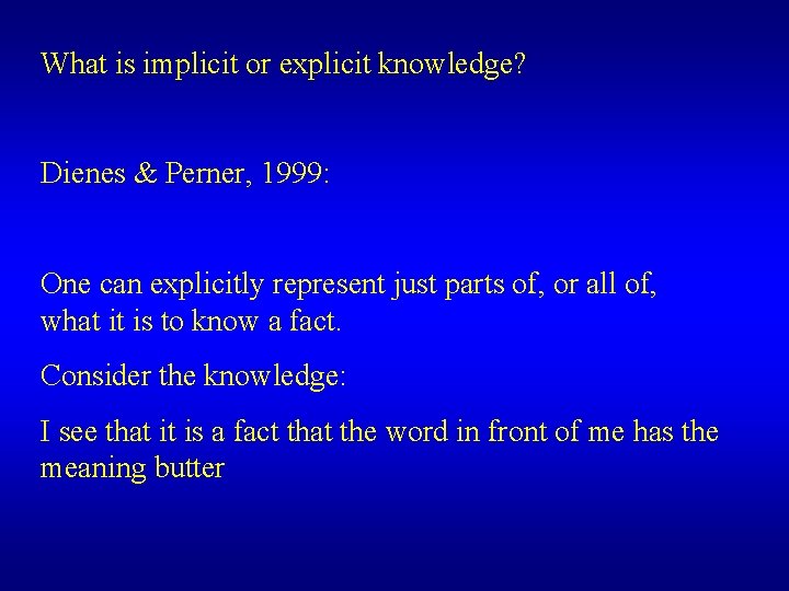 What is implicit or explicit knowledge? Dienes & Perner, 1999: One can explicitly represent