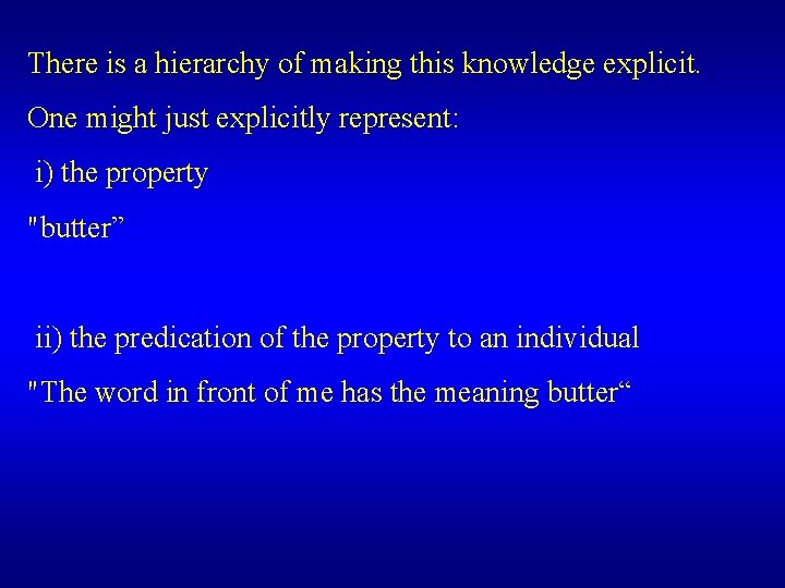 There is a hierarchy of making this knowledge explicit. One might just explicitly represent: