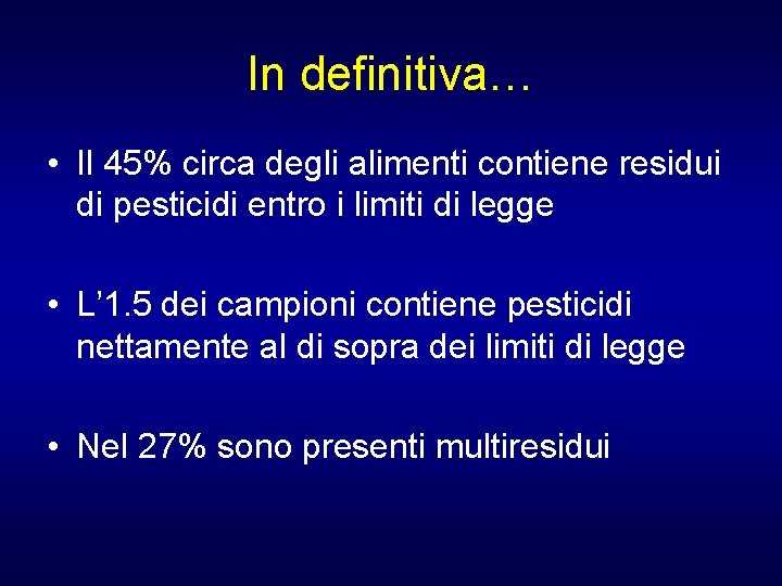 In definitiva… • Il 45% circa degli alimenti contiene residui di pesticidi entro i