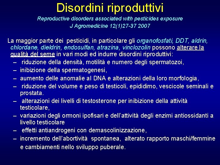 Disordini riproduttivi Reproductive disorders associated with pesticides exposure J Agromedicine 12(1)27 -37 2007 La