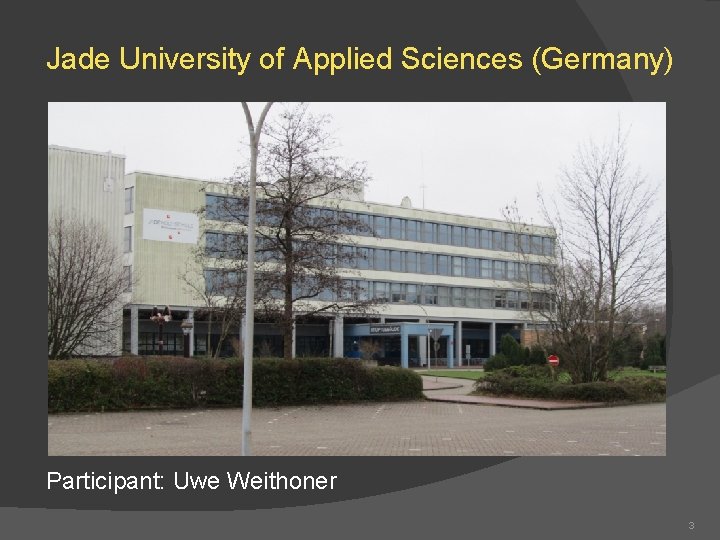 Jade University of Applied Sciences (Germany) Participant: Uwe Weithoner 3 