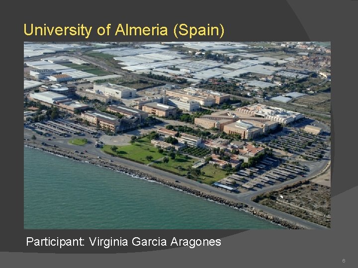 University of Almeria (Spain) Participant: Virginia Garcia Aragones 6 