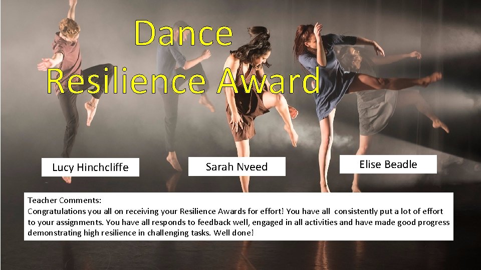 Dance Resilience Award Lucy Hinchcliffe Sarah Nveed Elise Beadle Teacher Comments: Congratulations you all