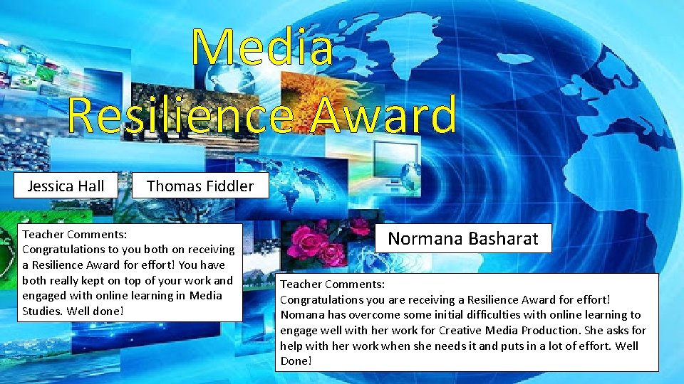 Media Resilience Award Jessica Hall Thomas Fiddler Teacher Comments: Congratulations to you both on Media Resilience Award Jessica Hall Thomas Fiddler Teacher Comments: Congratulations to you both on