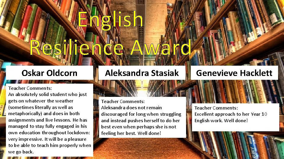 English Resilience Award Oskar Oldcorn Aleksandra Stasiak Teacher Comments: An absolutely solid student who