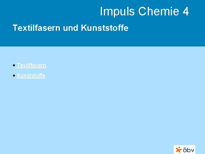 Impuls Chemie 4 Textilfasern und Kunststoffe § Textilfasern § Kunststoffe 