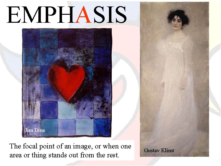 EMPHASIS Jim Dine The focal point of an image, or when one area or