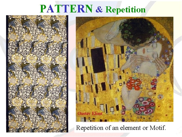 PATTERN & Repetition Gustav Klimt Repetition of an element or Motif. 