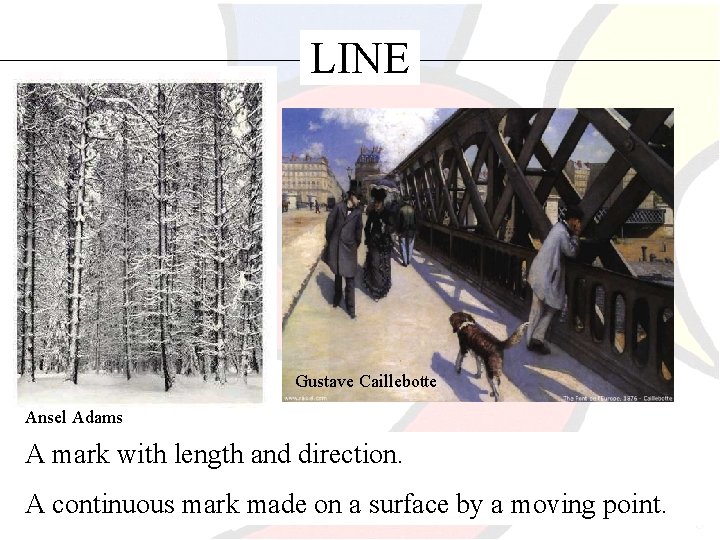 LINE Gustave Caillebotte Ansel Adams A mark with length and direction. A continuous mark