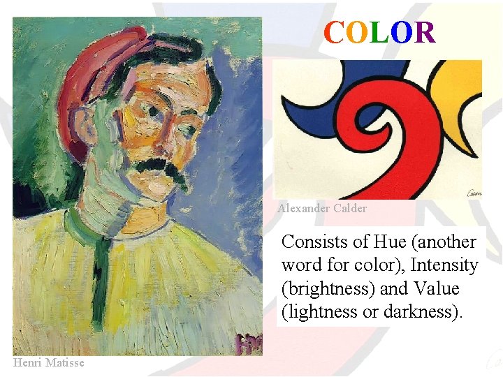 COLOR Alexander Calder Consists of Hue (another word for color), Intensity (brightness) and Value