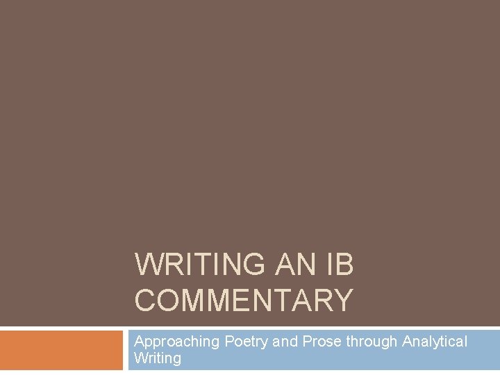 WRITING AN IB COMMENTARY Approaching Poetry and Prose through Analytical Writing 