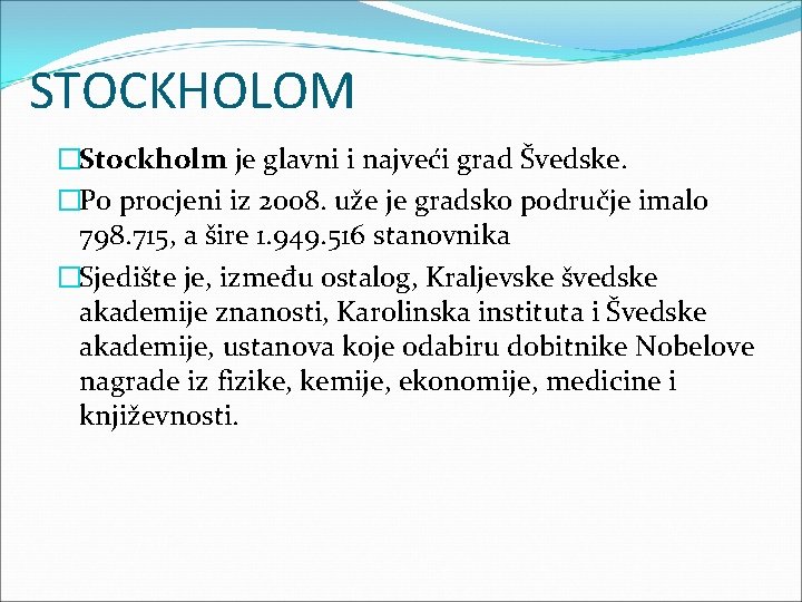STOCKHOLOM �Stockholm je glavni i najveći grad Švedske. �Po procjeni iz 2008. uže je