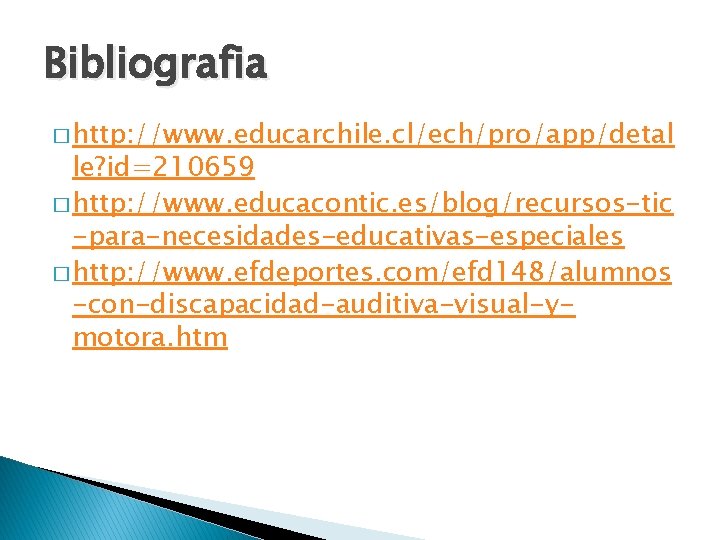 Bibliografia � http: //www. educarchile. cl/ech/pro/app/detal le? id=210659 � http: //www. educacontic. es/blog/recursos-tic -para-necesidades-educativas-especiales