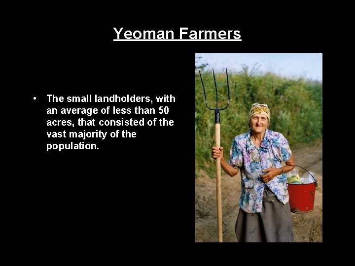 Yeoman Farmers • The small landholders, with an average of less than 50 acres,