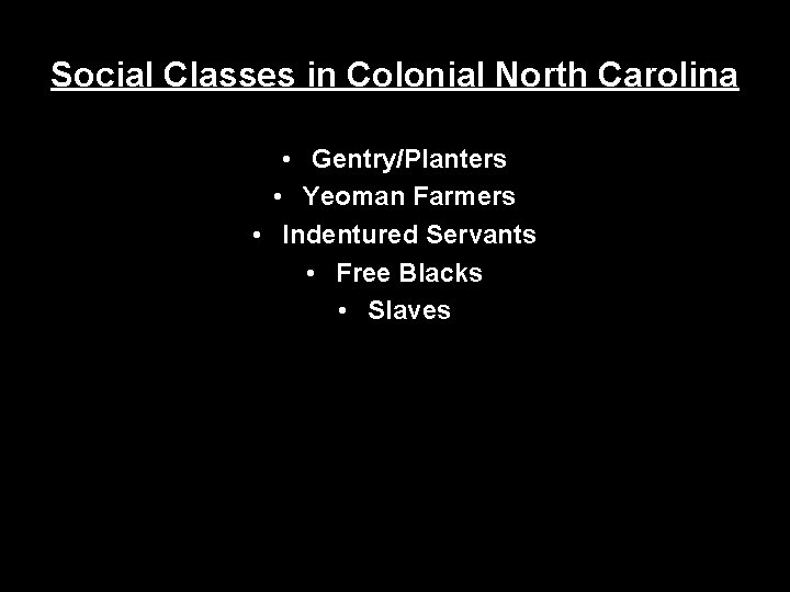 Social Classes in Colonial North Carolina • Gentry/Planters • Yeoman Farmers • Indentured Servants