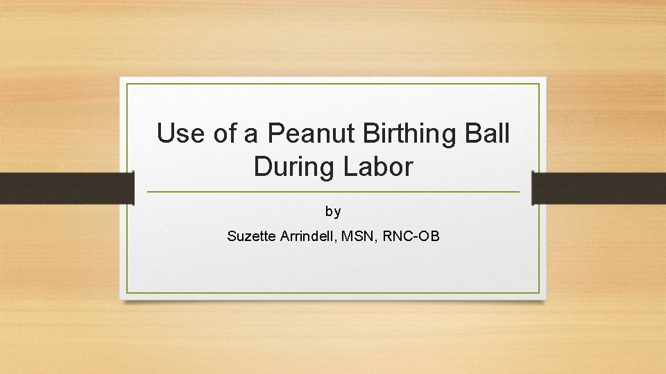 Use of a Peanut Birthing Ball During Labor by Suzette Arrindell, MSN, RNC-OB 