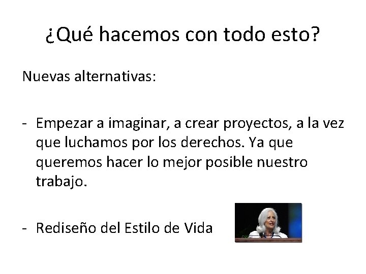 ¿Qué hacemos con todo esto? Nuevas alternativas: - Empezar a imaginar, a crear proyectos,