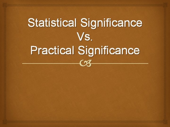 Statistical Significance Vs. Practical Significance 