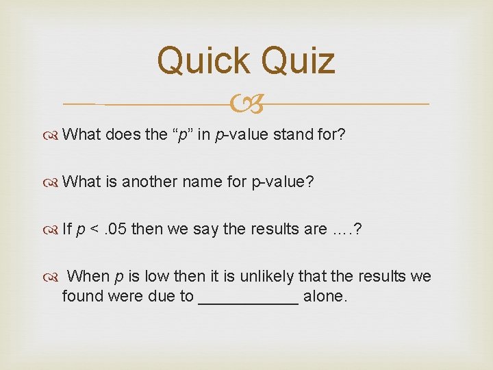 Quick Quiz What does the “p” in p-value stand for? What is another name