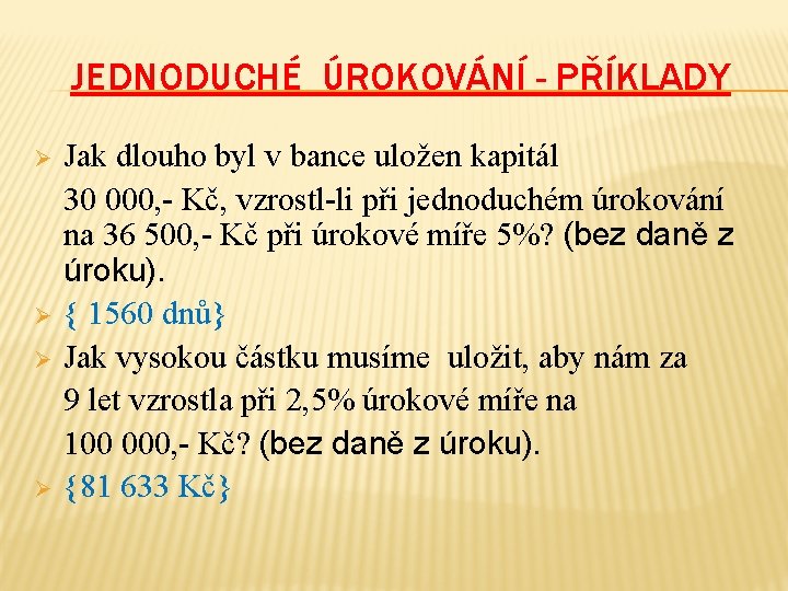 JEDNODUCHÉ ÚROKOVÁNÍ - PŘÍKLADY Ø Ø Jak dlouho byl v bance uložen kapitál 30