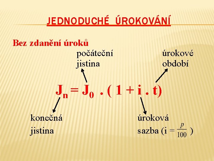 JEDNODUCHÉ ÚROKOVÁNÍ Bez zdanění úroků počáteční jistina úrokové období Jn = J 0 .