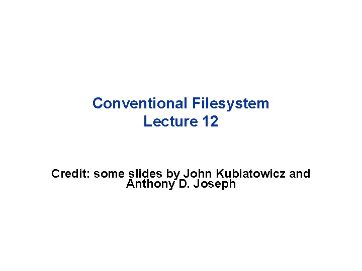 Conventional Filesystem Lecture 12 Credit: some slides by John Kubiatowicz and Anthony D. Joseph