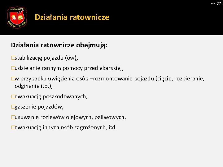 str. 27 Działania ratownicze obejmują: �stabilizację pojazdu (ów), �udzielanie rannym pomocy przedlekarskiej, �w przypadku str. 27 Działania ratownicze obejmują: �stabilizację pojazdu (ów), �udzielanie rannym pomocy przedlekarskiej, �w przypadku