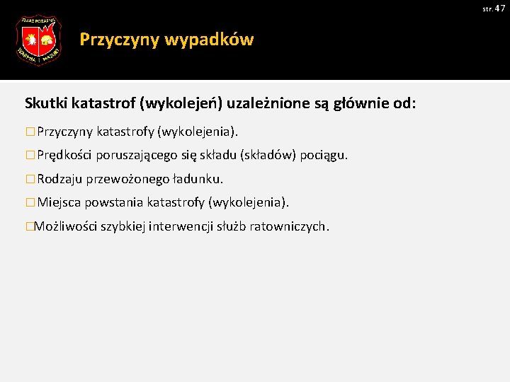 str. 47 Przyczyny wypadków Skutki katastrof (wykolejeń) uzależnione są głównie od: � Przyczyny katastrofy