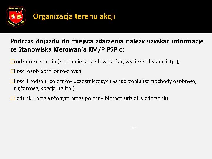 6 Organizacja terenu akcji Podczas dojazdu do miejsca zdarzenia należy uzyskać informacje ze Stanowiska 6 Organizacja terenu akcji Podczas dojazdu do miejsca zdarzenia należy uzyskać informacje ze Stanowiska