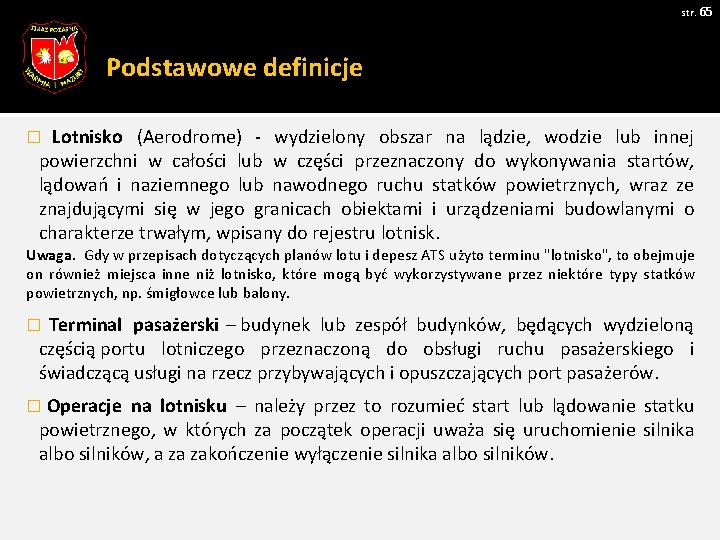 str. 65 Podstawowe definicje � Lotnisko (Aerodrome) - wydzielony obszar na lądzie, wodzie lub