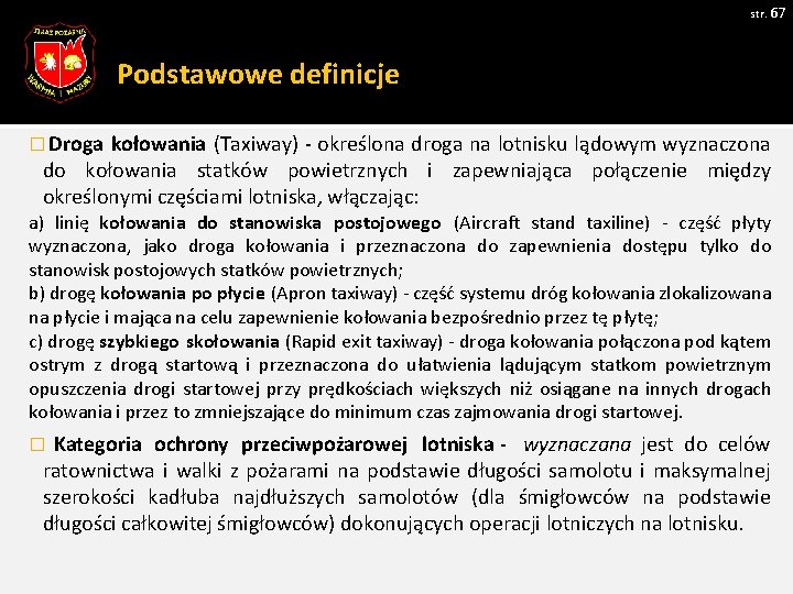 str. 67 Podstawowe definicje � Droga kołowania (Taxiway) - określona droga na lotnisku lądowym