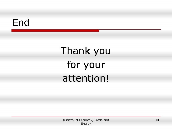 End Thank you for your attention! Ministry of Economy, Trade and Energy 18 