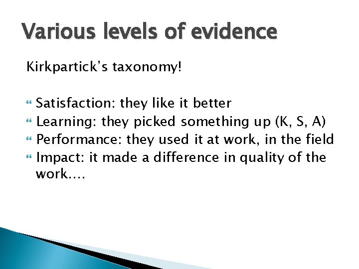 Various levels of evidence Kirkpartick’s taxonomy! Satisfaction: they like it better Learning: they picked