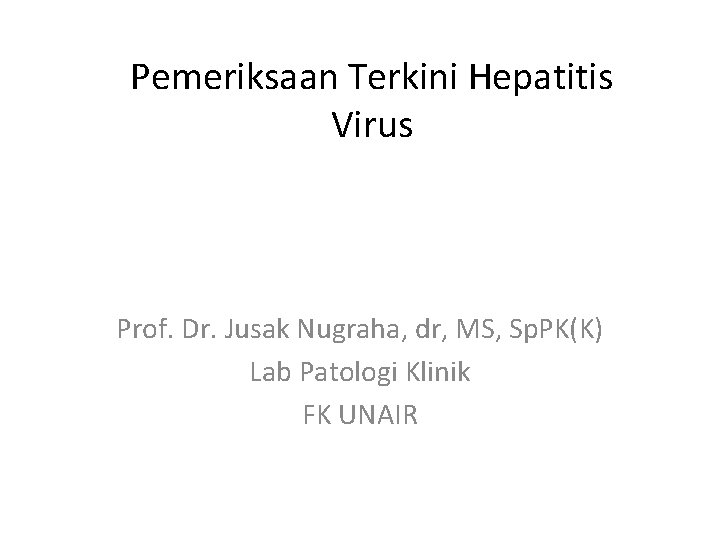 Pemeriksaan Terkini Hepatitis Virus Prof. Dr. Jusak Nugraha, dr, MS, Sp. PK(K) Lab Patologi