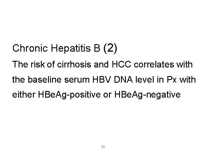 Chronic Hepatitis B (2) The risk of cirrhosis and HCC correlates with the baseline