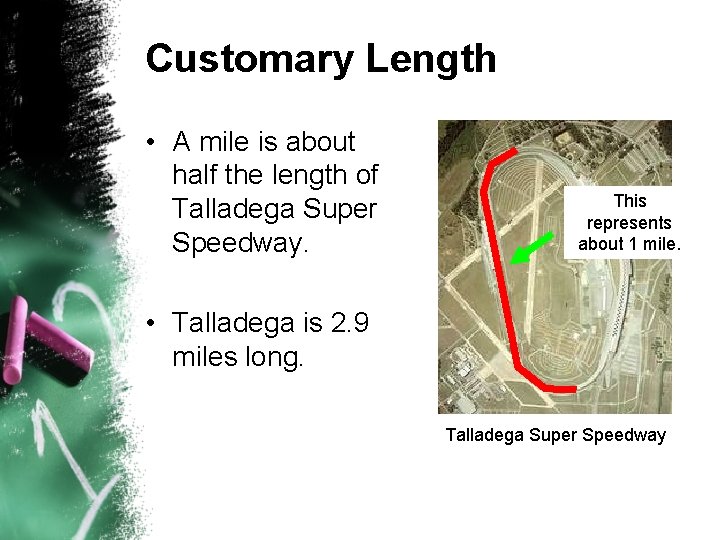 Customary Length • A mile is about half the length of Talladega Super Speedway. Customary Length • A mile is about half the length of Talladega Super Speedway.