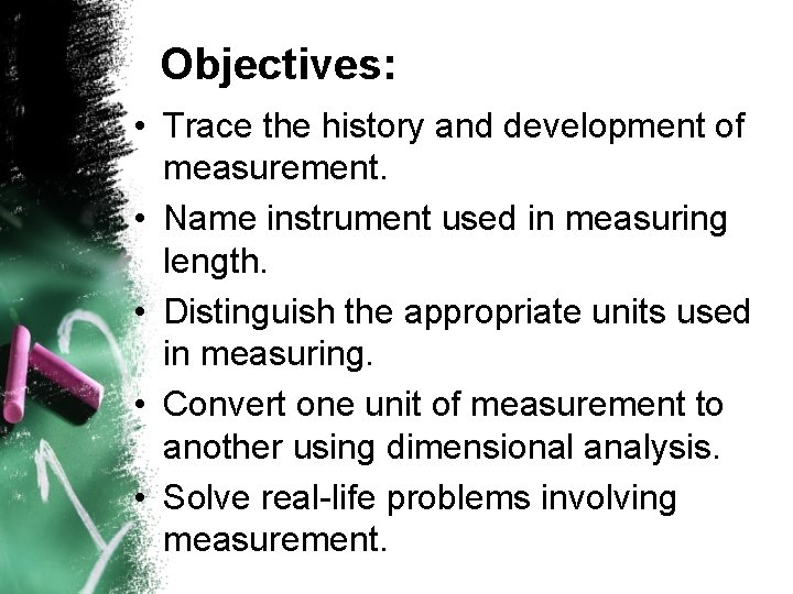Objectives: • Trace the history and development of measurement. • Name instrument used in Objectives: • Trace the history and development of measurement. • Name instrument used in