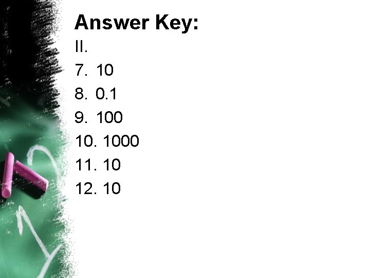 Answer Key: II. 7. 10 8. 0. 1 9. 100 10. 1000 11. 10 Answer Key: II. 7. 10 8. 0. 1 9. 100 10. 1000 11. 10