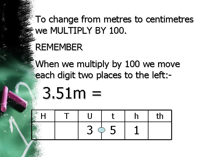 To change from metres to centimetres we MULTIPLY BY 100. REMEMBER When we multiply