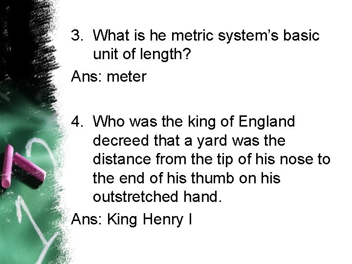 3. What is he metric system’s basic unit of length? Ans: meter 4. Who