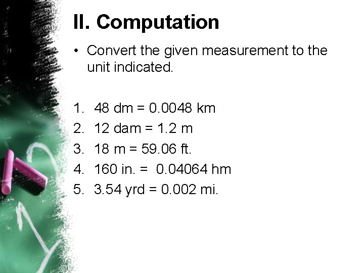 II. Computation • Convert the given measurement to the unit indicated. 1. 2. 3.