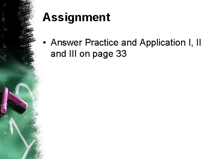 Assignment • Answer Practice and Application I, II and III on page 33 