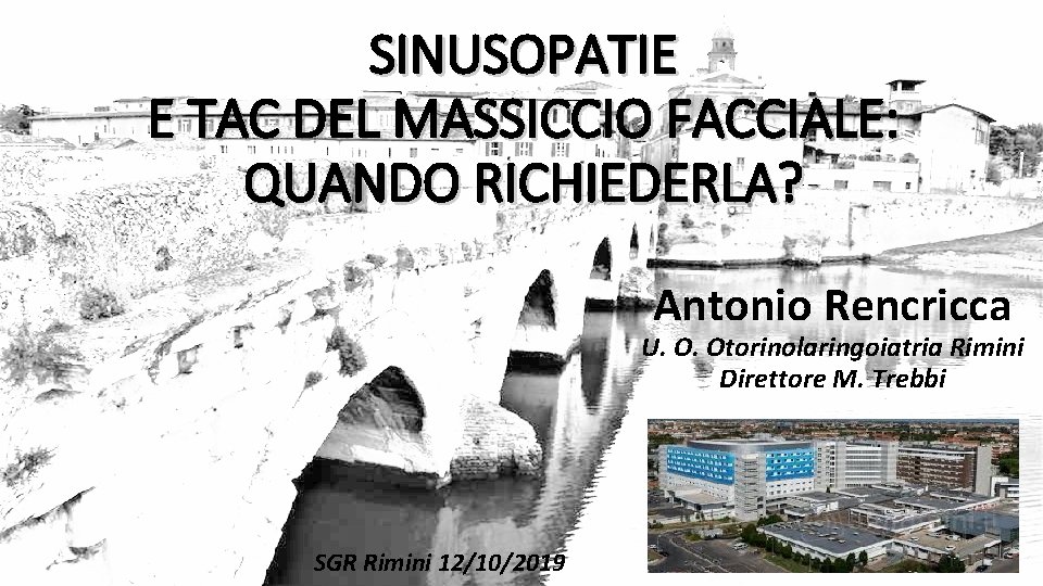 SINUSOPATIE E TAC DEL MASSICCIO FACCIALE: QUANDO RICHIEDERLA? Antonio Rencricca U. O. Otorinolaringoiatria Rimini SINUSOPATIE E TAC DEL MASSICCIO FACCIALE: QUANDO RICHIEDERLA? Antonio Rencricca U. O. Otorinolaringoiatria Rimini