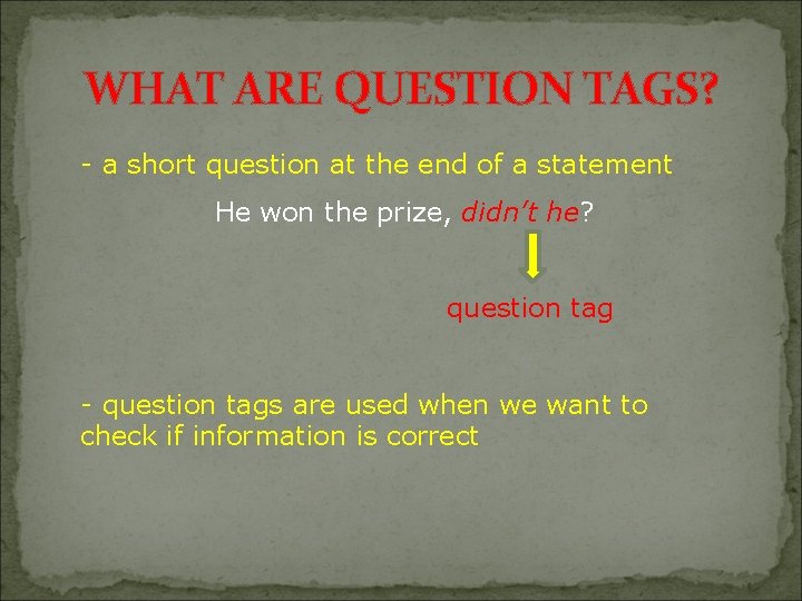 WHAT ARE QUESTION TAGS? - a short question at the end of a statement