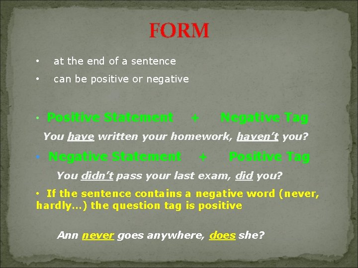 FORM • at the end of a sentence • can be positive or negative