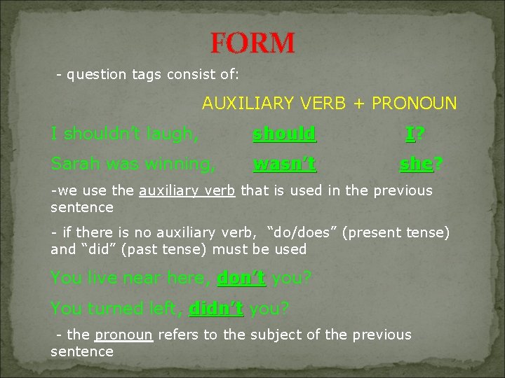 FORM - question tags consist of: AUXILIARY VERB + PRONOUN I shouldn’t laugh, should