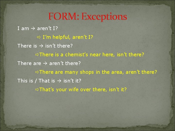 FORM: Exceptions I am aren’t I? I’m helpful, aren’t I? There is isn’t there?