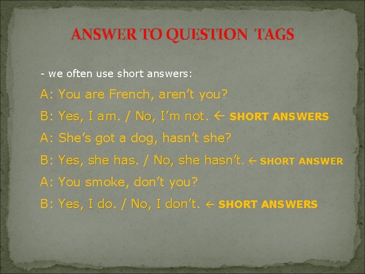 ANSWER TO QUESTION TAGS - we often use short answers: A: You are French,