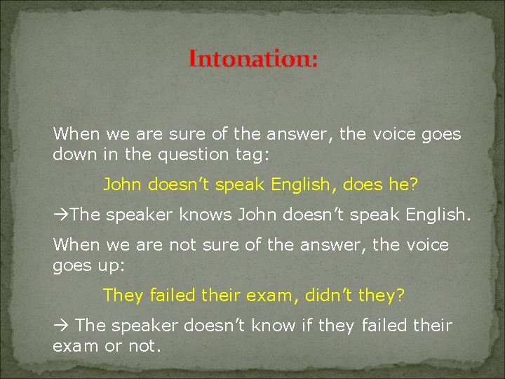 Intonation: When we are sure of the answer, the voice goes down in the